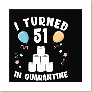 I Turned 51 In Quarantine Posters and Art